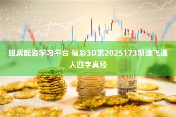 股票配资学习平台 福彩3D第2025173期逸飞道人四字真经