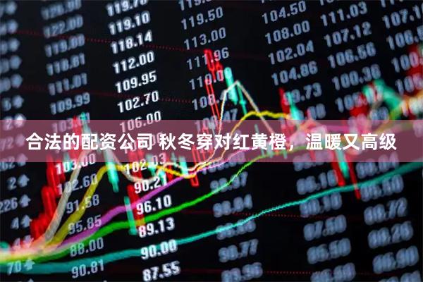 合法的配资公司 秋冬穿对红黄橙，温暖又高级